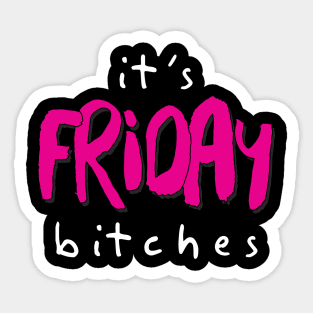 IT'S FRIDAY BITCHES Sticker